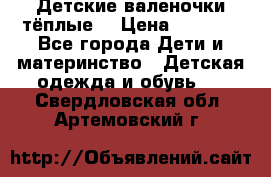 Детские валеночки тёплые. › Цена ­ 1 000 - Все города Дети и материнство » Детская одежда и обувь   . Свердловская обл.,Артемовский г.